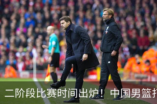 二阶段比赛时间出炉！中国男篮打黎卡沙3队很难，郭士强改变用人