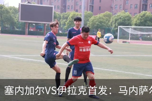 塞内加尔VS伊拉克首发：马内萨尔配姆巴耶 杰克逊替补