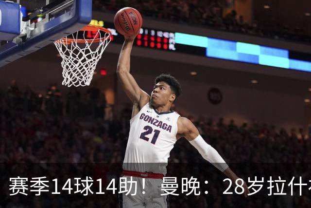赛季14球14助！曼晚：28岁拉什福德有望重回曼联，红魔无意再外租